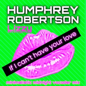 HUMPHREY ROBERTSON - IF I CAN’T HAVE YOUR LOVE (LIZZYSEVENTYONE - MINIMALISTIC MIDNIGHT VOCODER MIX)